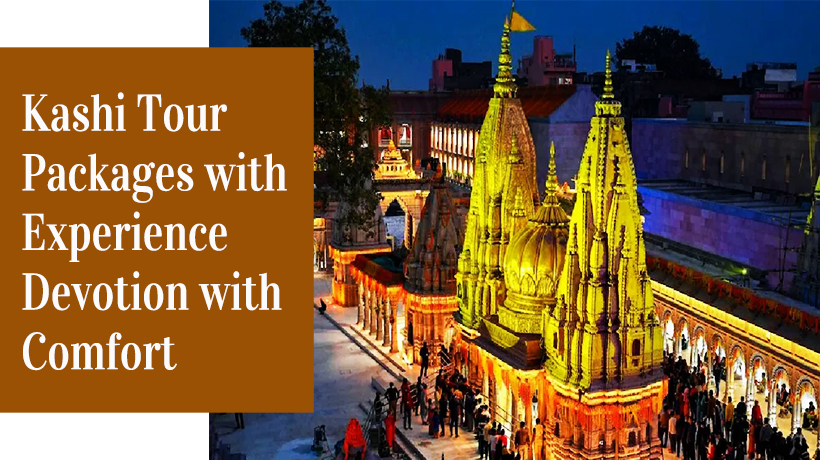Kashi Tour Packages with Experience Devotion with Comfort