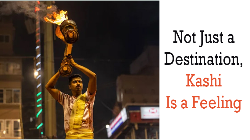 Not Just a Destination, Kashi Is a Feeling